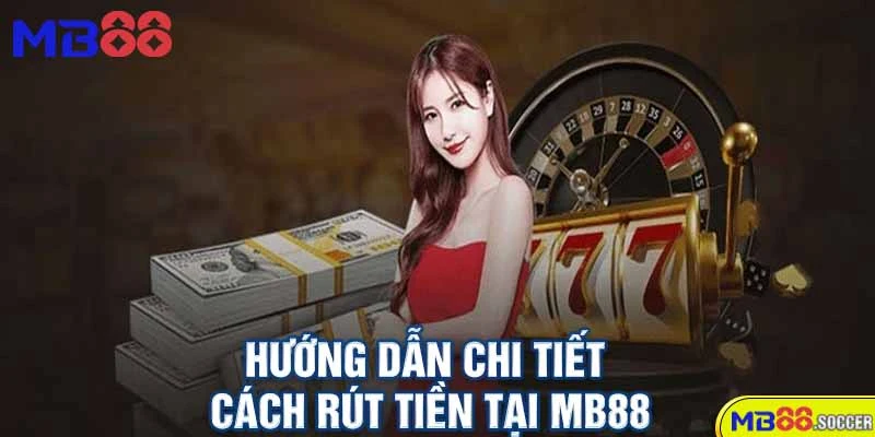 Hướng Dẫn Chi Tiết Cách Rút Tiền Tại MB88