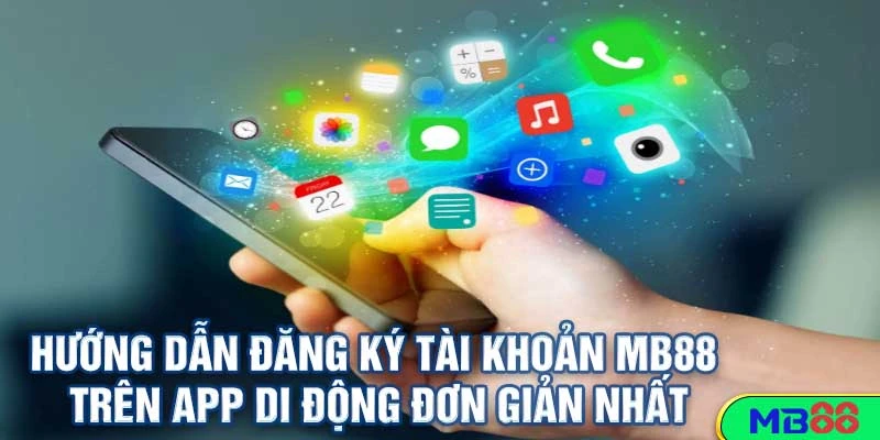 Hướng Dẫn Đăng Ký Tài Khoản MB88 Mới Nhất 2025 – Chỉ Mất 1 Phút! 4 Hướng Dẫn Đăng Ký Tài Khoản MB88 Trên App Di Động Đơn Giản Nhất