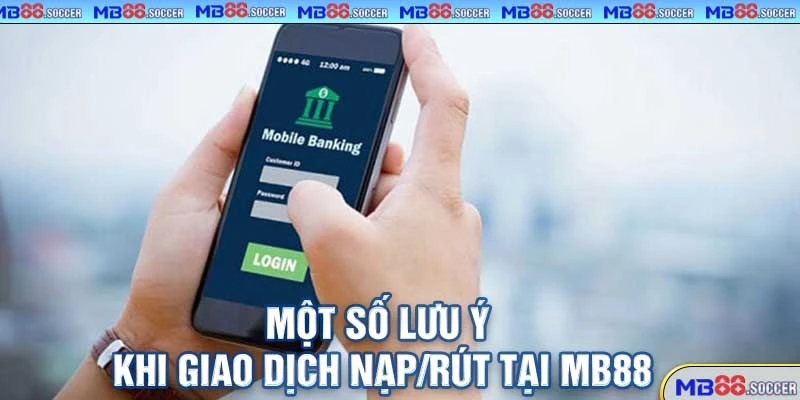 Game 3D MB88 – Thế Giới Giải Trí Đỉnh Cao, Đồ Họa Siêu Thực 2025! 5 Một số lưu ý khi giao dịch nạp/rút tại MB88