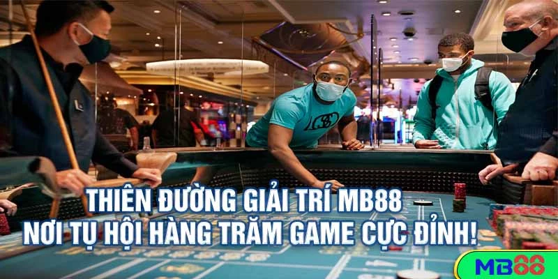 Nhà Cái MB88 – Thiên Đường Cá Cược Đỉnh Cao 3 Thiên Đường Giải Trí MB88 – Nơi Tụ Hội Hàng Trăm Game Cực Đỉnh!