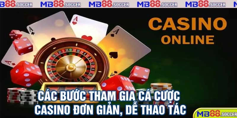 Casino Trực Tuyến MB88 - Vui Giải Trí, Quà Liền Tay 3 Các bước tham gia cá cược Casino đơn giản, dễ thao tác