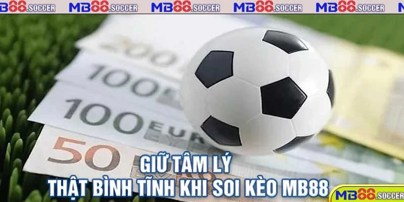 Bật Mí Các Phương Pháp Soi Kèo MB88 Siêu Chuẩn Xác 4 Giữ tâm lý thật bình tĩnh khi soi kèo MB88
