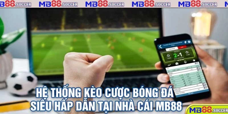 Trực Tiếp Bóng Đá MB88 Cực Nét, Cực Chất Lượng 2025 2 Hệ thống kèo cược bóng đá siêu hấp dẫn tại nhà cái MB88