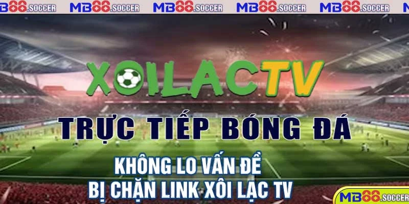 Không lo vấn đề bị chặn link xôi lạc TV