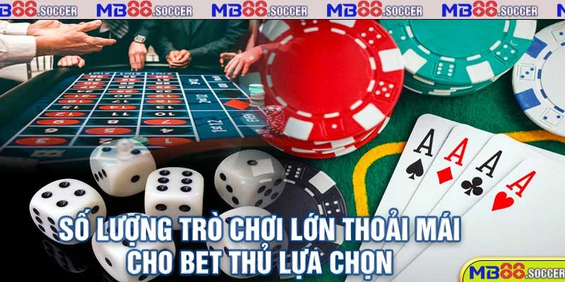 Casino Trực Tuyến MB88 - Vui Giải Trí, Quà Liền Tay 5 Số lượng trò chơi lớn thoải mái cho bet thủ lựa chọn trải nghiệm